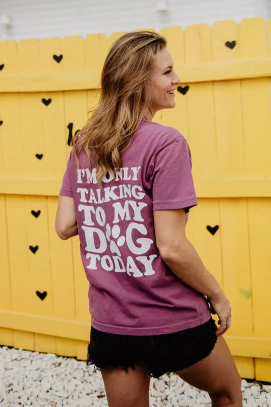 I'm Only Talking to My Dog Today T-Shirt