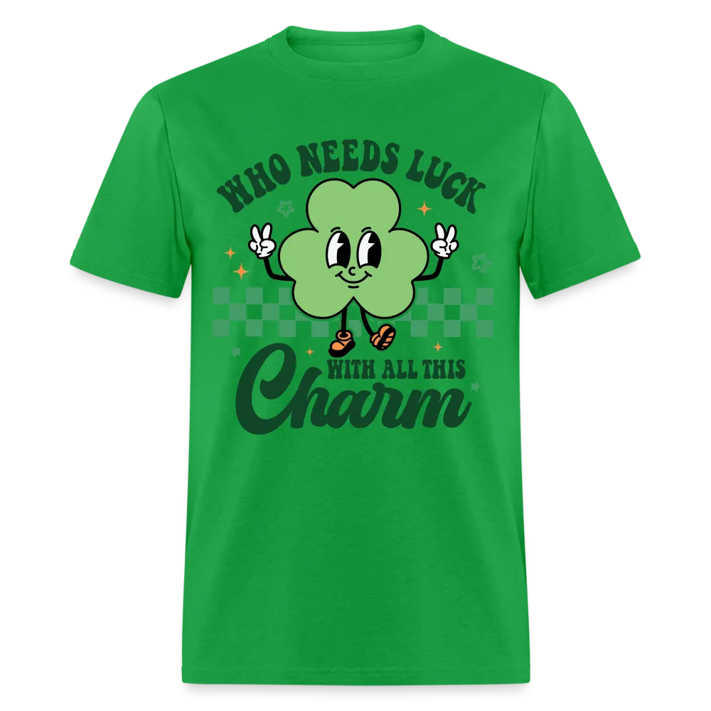 Who Needs Luck With All This Charm T-Shirt