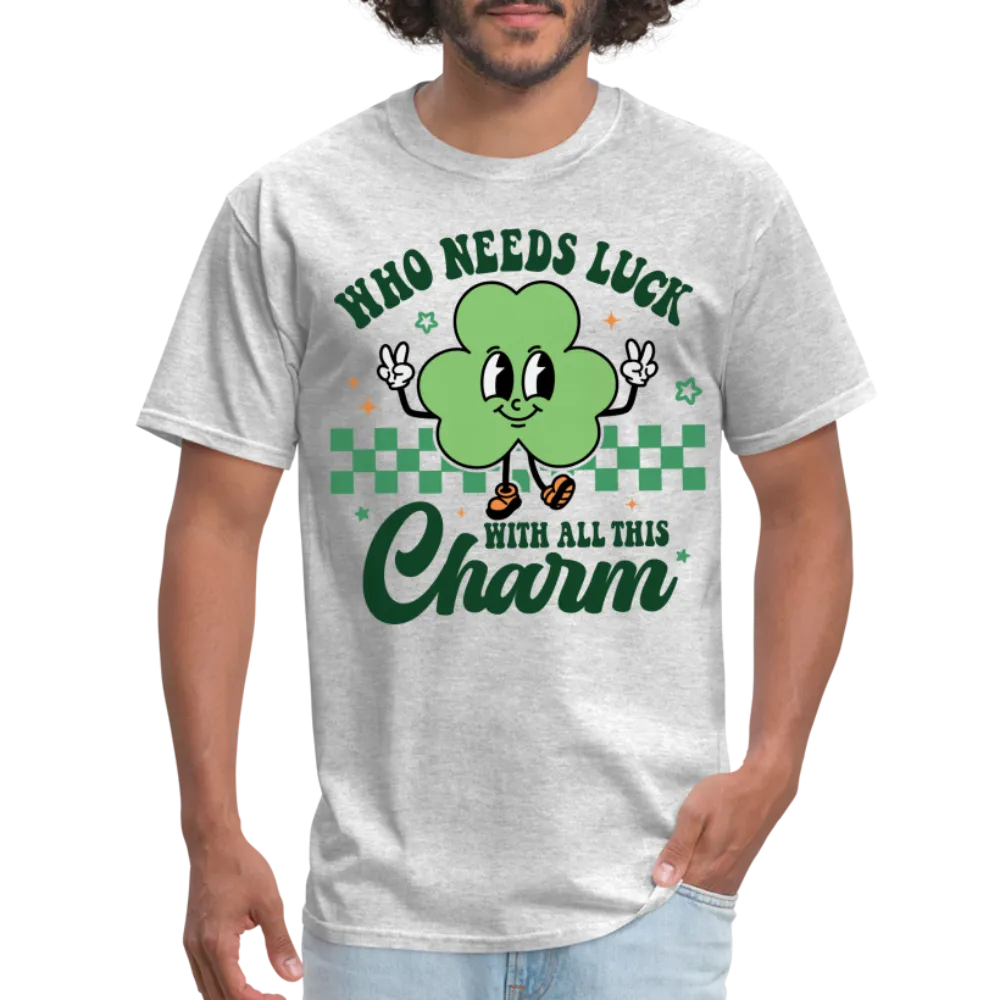 Who Needs Luck With All This Charm T-Shirt