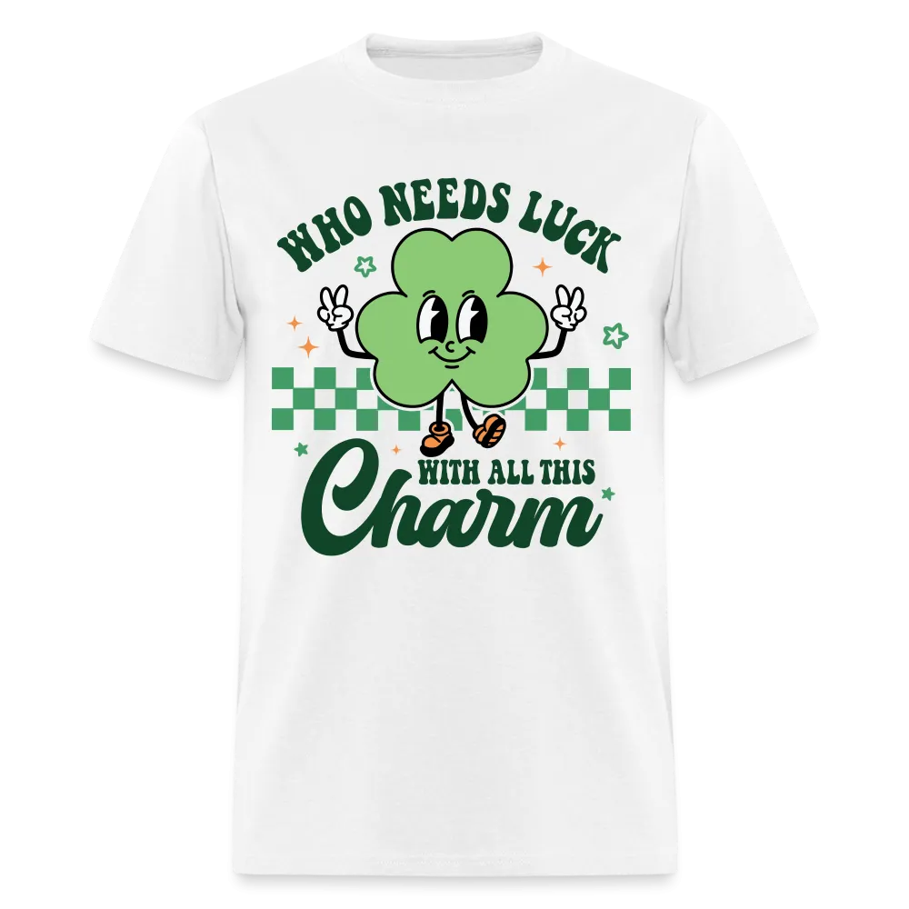 Who Needs Luck With All This Charm T-Shirt