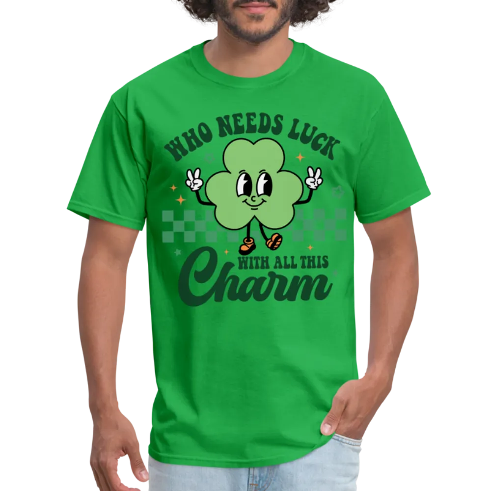 Who Needs Luck With All This Charm T-Shirt