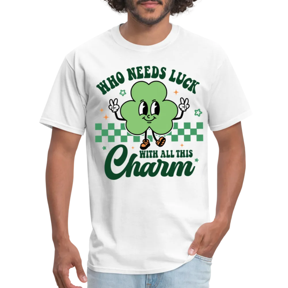 Who Needs Luck With All This Charm T-Shirt