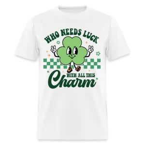 Who Needs Luck With All This Charm T-Shirt