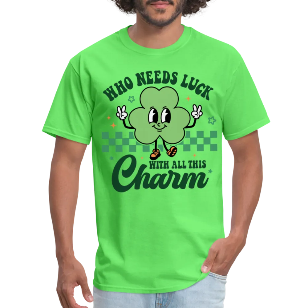 Who Needs Luck With All This Charm T-Shirt